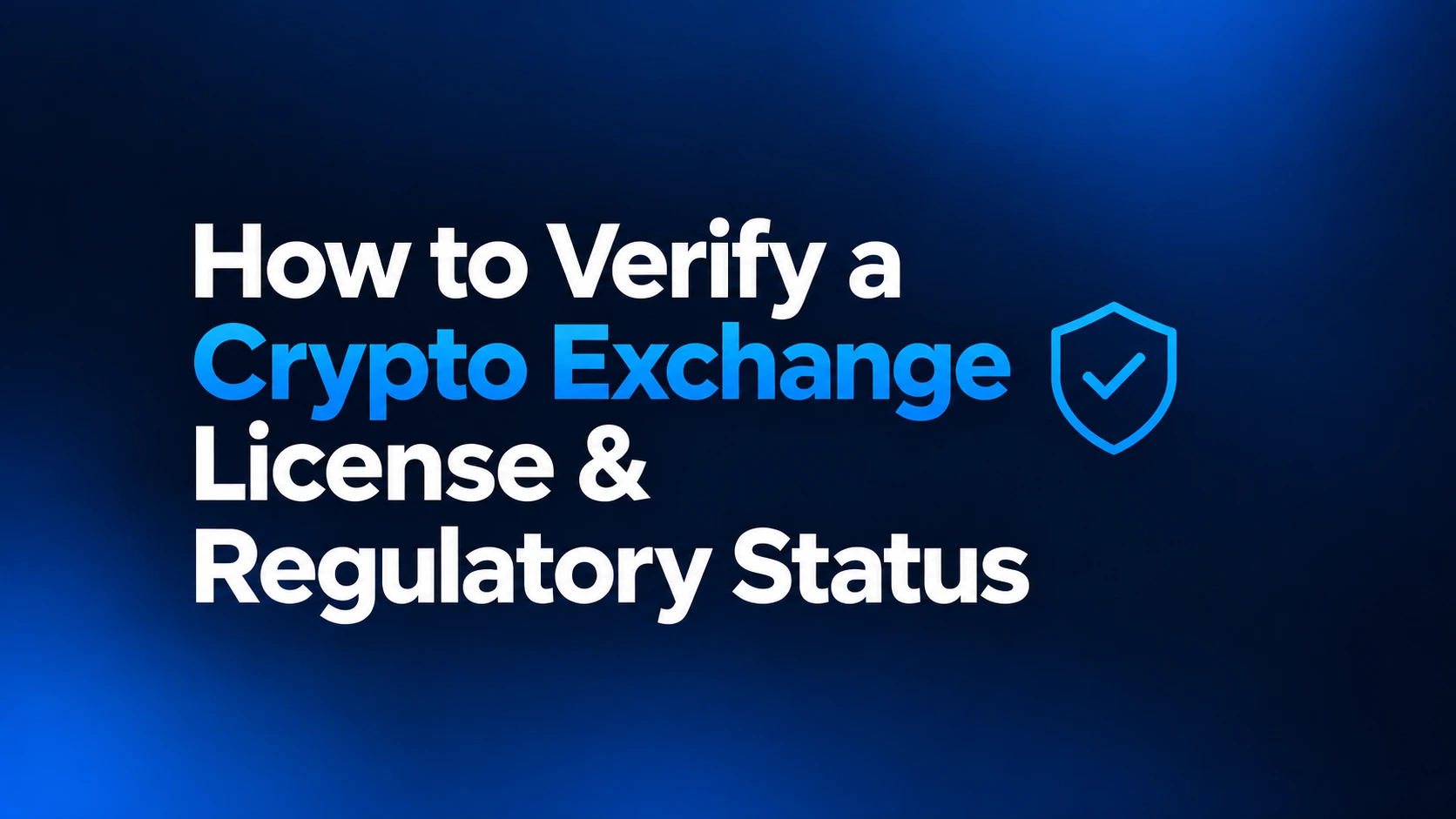 Minimal cover image for “How to Verify a Crypto Exchange License & Regulatory Status,” featuring a blue verification shield icon on a dark navy background.